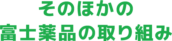 そのほかの富士薬品の取り組み