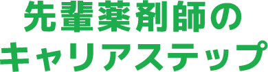 先輩薬剤師のキャリアステップ