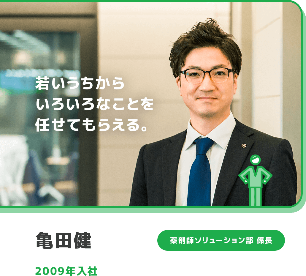 若いうちからいろいろなことを任せてもらえる。 亀田健 薬剤師ソリューション部 係長 2020年入社